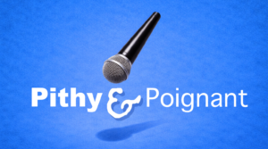 Pithy & Poignant